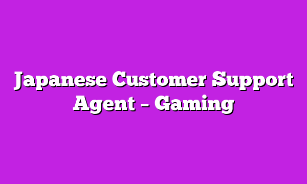 Japanese Customer Support Agent – Gaming