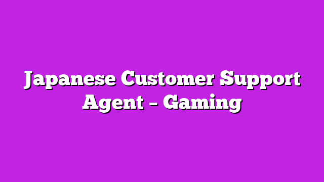 Japanese Customer Support Agent – Gaming