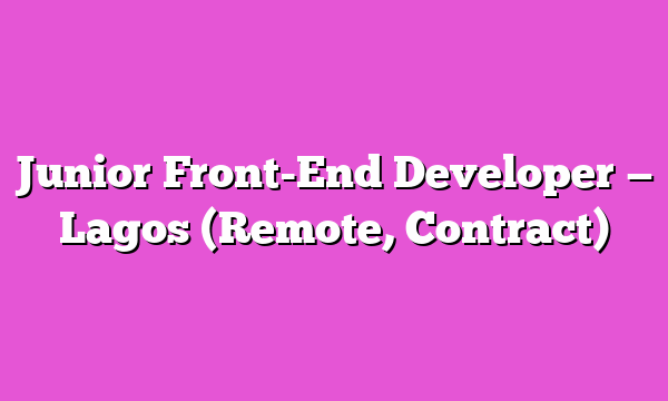 Junior Front-End Developer — Lagos (Remote, Contract)