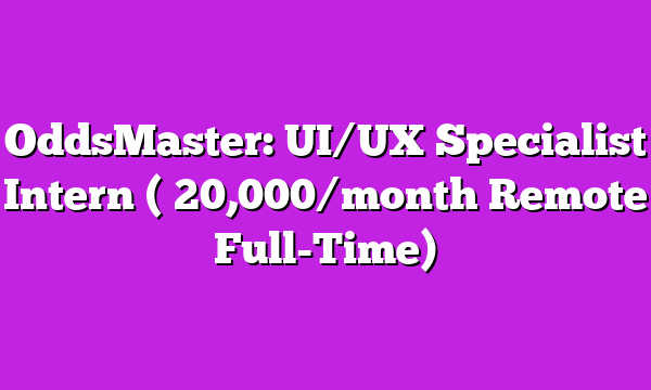 OddsMaster: UI/UX Specialist Intern ( 20,000/month Remote Full-Time)