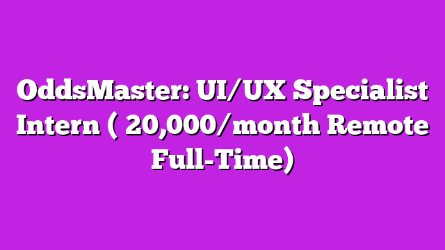 OddsMaster: UI/UX Specialist Intern ( 20,000/month Remote Full-Time)
