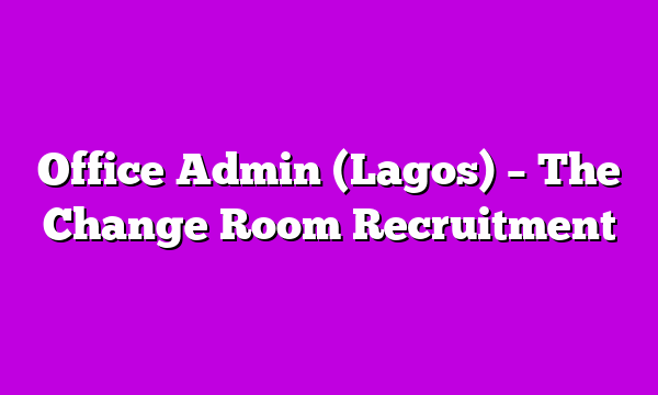 Office Admin (Lagos) – The Change Room Recruitment