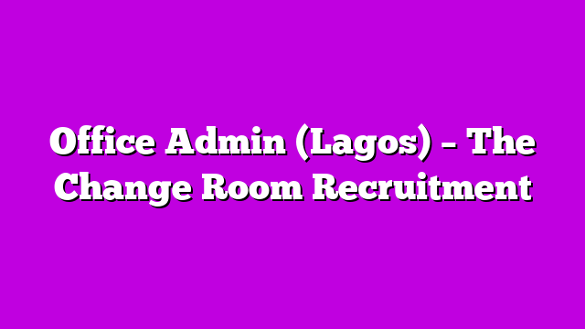 Office Admin (Lagos) – The Change Room Recruitment