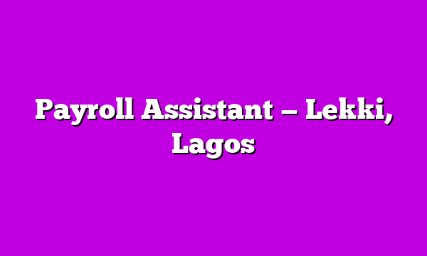 Payroll Assistant β Lekki, Lagos