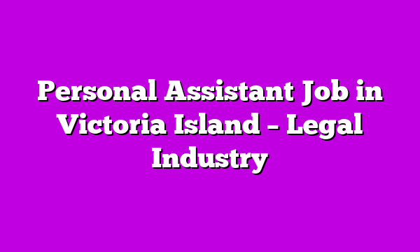Personal Assistant Job in Victoria Island – Legal Industry