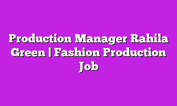 Production Manager Rahila Green | Fashion Production Job