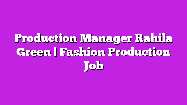 Production Manager Rahila Green | Fashion Production Job