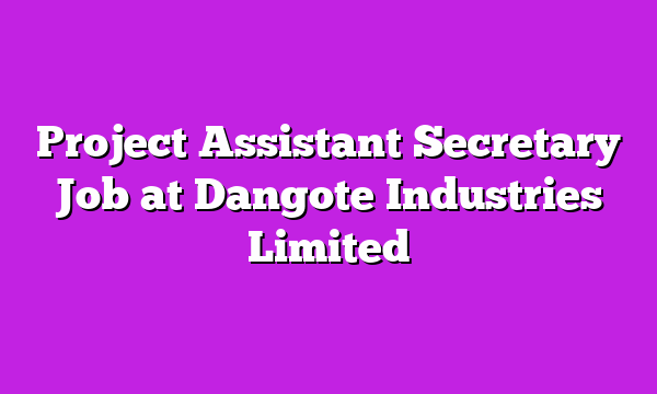 Project Assistant Secretary Job at Dangote Industries Limited