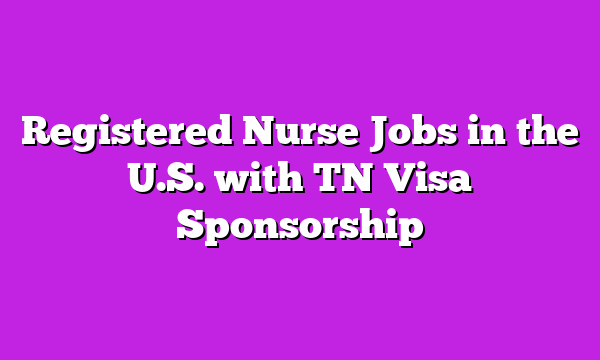 Registered Nurse Jobs in the U.S. with TN Visa Sponsorship