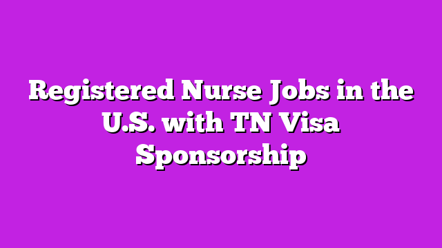 Registered Nurse Jobs in the U.S. with TN Visa Sponsorship