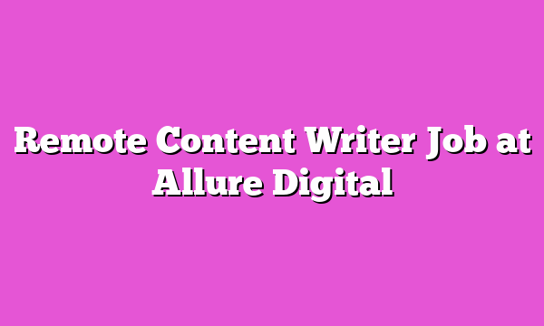 Remote Content Writer Job at Allure Digital