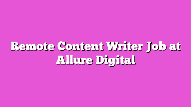 Remote Content Writer Job at Allure Digital