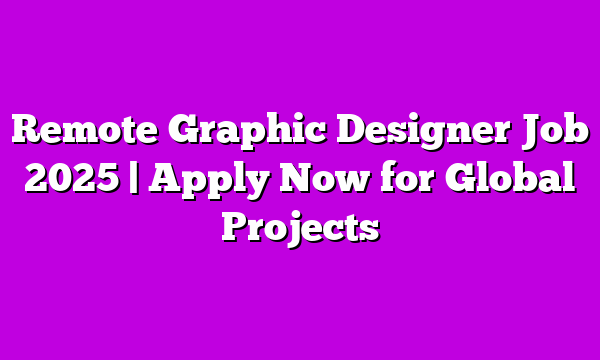 Remote Graphic Designer Job 2025 | Apply Now for Global Projects