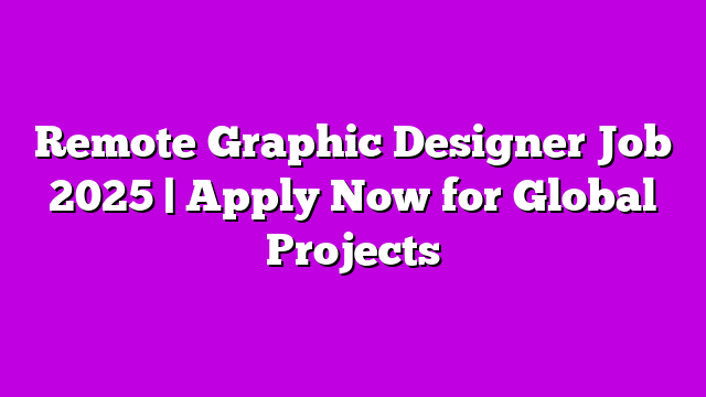 Remote Graphic Designer Job 2025 | Apply Now for Global Projects
