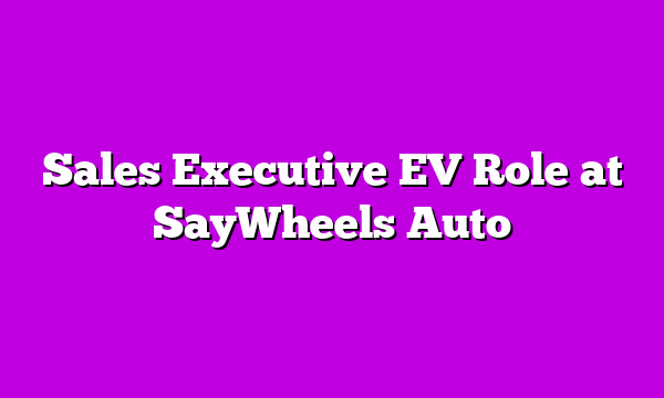 Sales Executive EV Role at SayWheels Auto