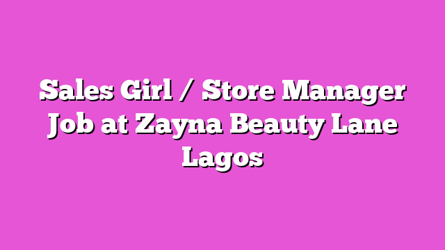 Sales Girl / Store Manager Job at Zayna Beauty Lane Lagos