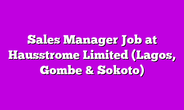 Sales Manager Job at Hausstrome Limited (Lagos, Gombe & Sokoto)