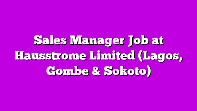 Sales Manager Job at Hausstrome Limited (Lagos, Gombe & Sokoto)