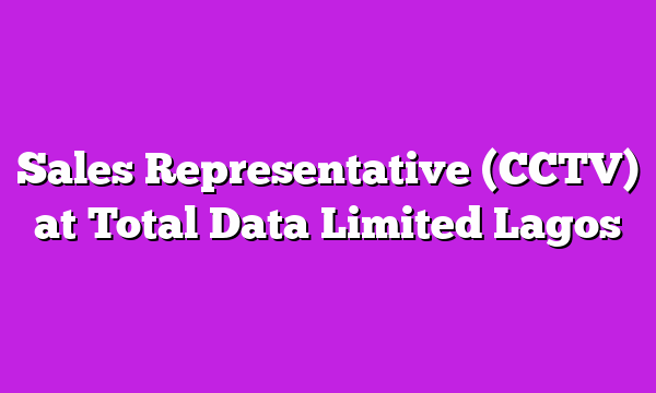 Sales Representative (CCTV) at Total Data Limited Lagos