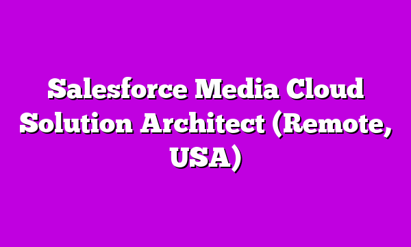 Salesforce Media Cloud Solution Architect (Remote, USA)
