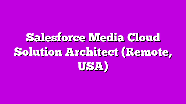 Salesforce Media Cloud Solution Architect (Remote, USA)