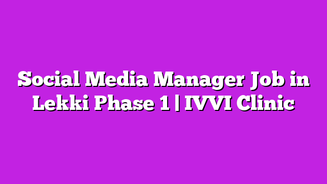Social Media Manager Job in Lekki Phase 1 | IVVI Clinic
