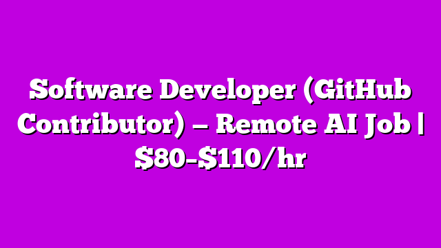 Software Developer (GitHub Contributor) — Remote AI Job | $80–$110/hr