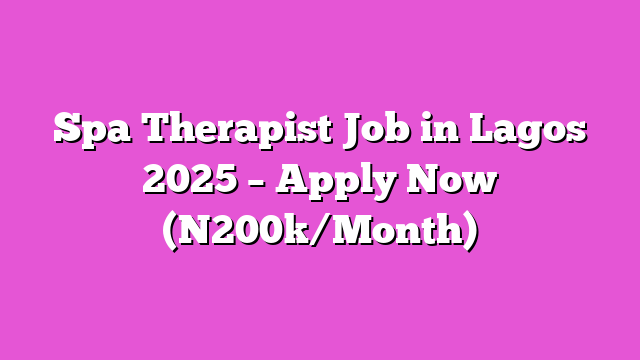 Spa Therapist Job in Lagos 2025 – Apply Now (N200k/Month)
