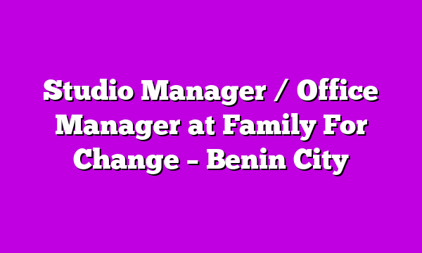 Studio Manager / Office Manager at Family For Change – Benin City