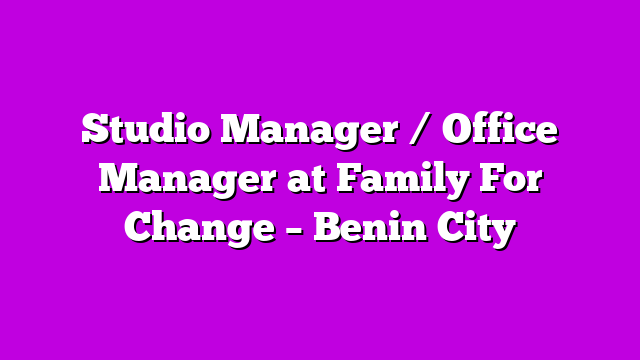 Studio Manager / Office Manager at Family For Change – Benin City