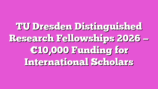 TU Dresden Distinguished Research Fellowships 2026 — €10,000 Funding for International Scholars