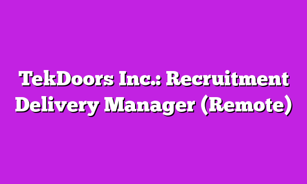 TekDoors Inc.: Recruitment Delivery Manager (Remote)
