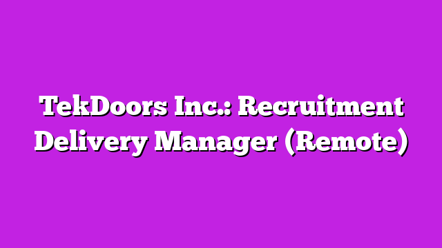 TekDoors Inc.: Recruitment Delivery Manager (Remote)