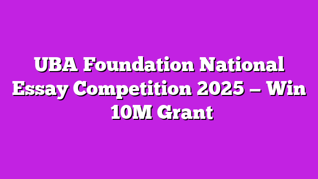 UBA Foundation National Essay Competition 2025 — Win ₦10M Grant