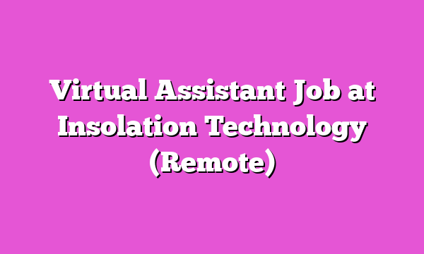 Virtual Assistant Job at Insolation Technology (Remote)