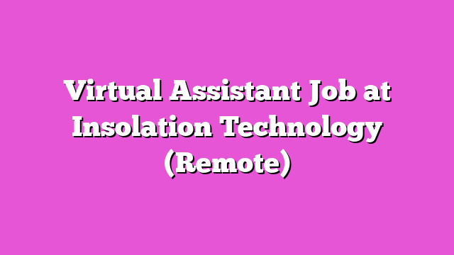 Virtual Assistant Job at Insolation Technology (Remote)