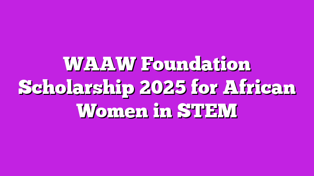 WAAW Foundation Scholarship 2025 for African Women in STEM