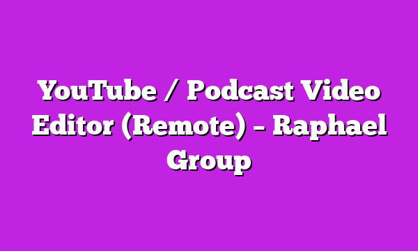 YouTube / Podcast Video Editor (Remote) – Raphael Group