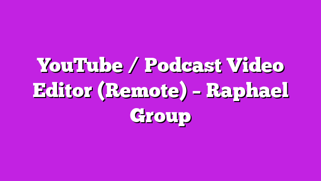 YouTube / Podcast Video Editor (Remote) – Raphael Group