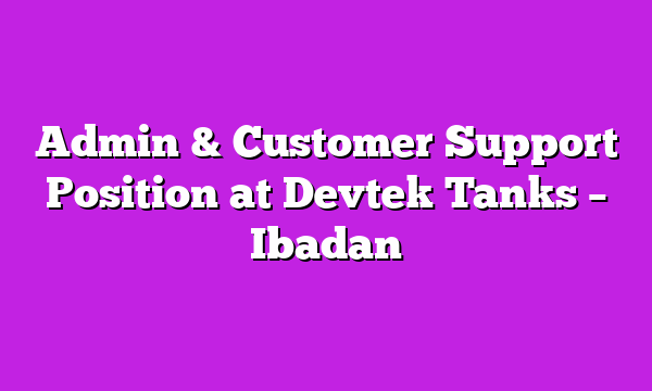 Admin & Customer Support Position at Devtek Tanks – Ibadan