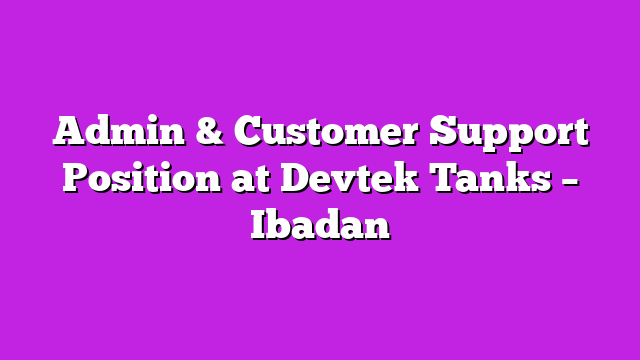 Admin & Customer Support Position at Devtek Tanks – Ibadan