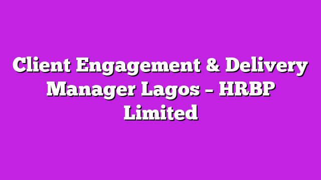 Client Engagement & Delivery Manager Lagos – HRBP Limited
