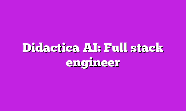 Didactica AI: Full stack engineer