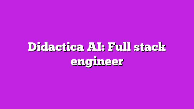 Didactica AI: Full stack engineer