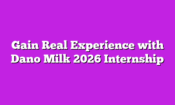 Gain Real Experience with Dano Milk 2026 Internship