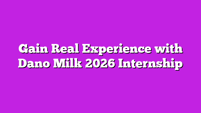 Gain Real Experience with Dano Milk 2026 Internship