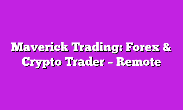 Maverick Trading: Forex & Crypto Trader – Remote
