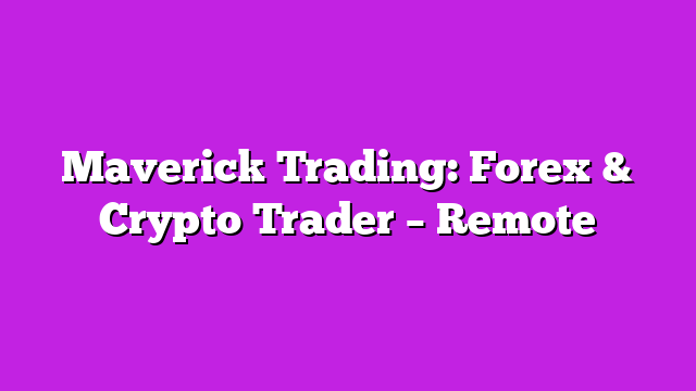 Maverick Trading: Forex & Crypto Trader – Remote
