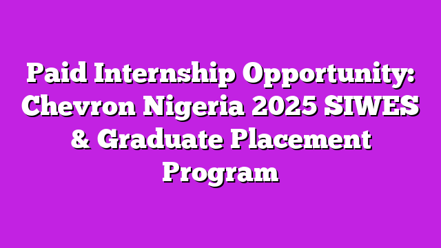Paid Internship Opportunity: Chevron Nigeria 2025 SIWES & Graduate Placement Program