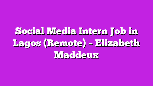 Social Media Intern Job in Lagos (Remote) – Elizabeth Maddeux